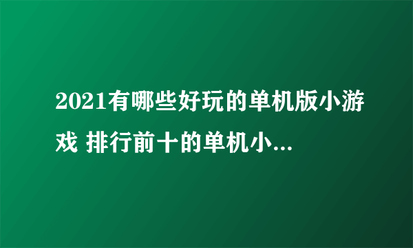 2021有哪些好玩的单机版小游戏 排行前十的单机小游戏推荐