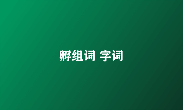 孵组词 字词