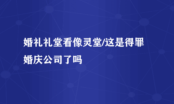 婚礼礼堂看像灵堂/这是得罪婚庆公司了吗