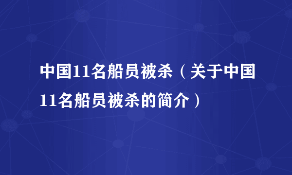 中国11名船员被杀（关于中国11名船员被杀的简介）