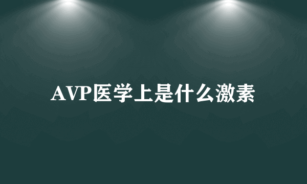 AVP医学上是什么激素