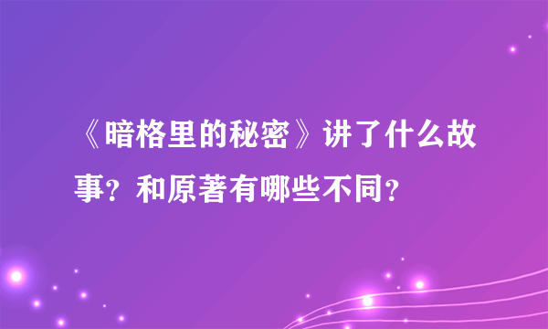 《暗格里的秘密》讲了什么故事？和原著有哪些不同？