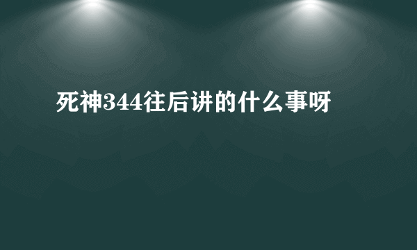 死神344往后讲的什么事呀