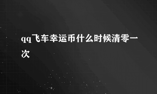 qq飞车幸运币什么时候清零一次