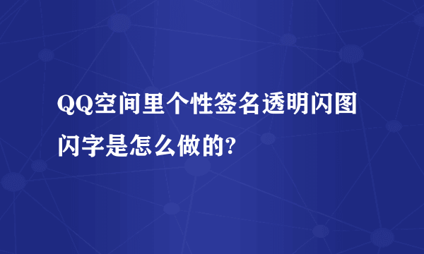 QQ空间里个性签名透明闪图闪字是怎么做的?