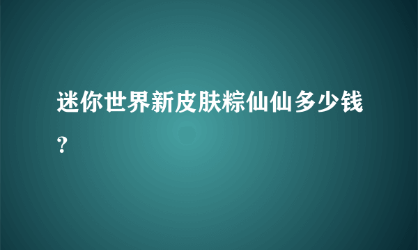 迷你世界新皮肤粽仙仙多少钱？