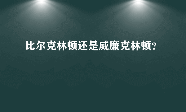 比尔克林顿还是威廉克林顿？