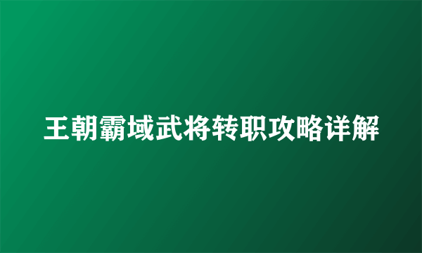 王朝霸域武将转职攻略详解