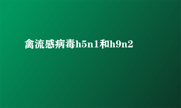 禽流感病毒h5n1和h9n2