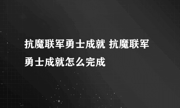 抗魔联军勇士成就 抗魔联军勇士成就怎么完成