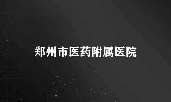 郑州市医药附属医院