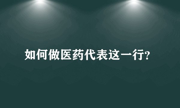 如何做医药代表这一行？