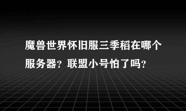 魔兽世界怀旧服三季稻在哪个服务器？联盟小号怕了吗？