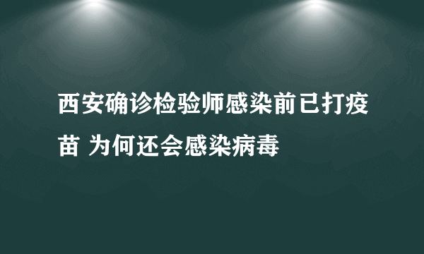 西安确诊检验师感染前已打疫苗 为何还会感染病毒