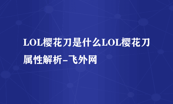 LOL樱花刀是什么LOL樱花刀属性解析-飞外网