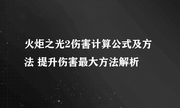 火炬之光2伤害计算公式及方法 提升伤害最大方法解析