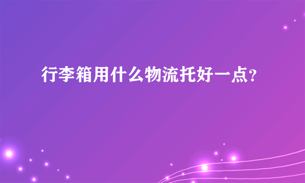 行李箱用什么物流托好一点？