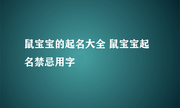 鼠宝宝的起名大全 鼠宝宝起名禁忌用字