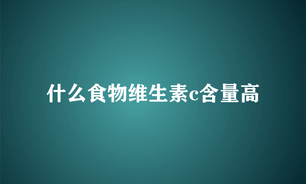 什么食物维生素c含量高