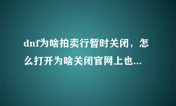 dnf为啥拍卖行暂时关闭，怎么打开为啥关闭官网上也没说维护