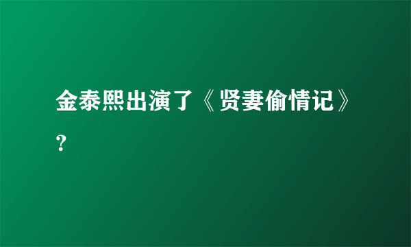 金泰熙出演了《贤妻偷情记》？