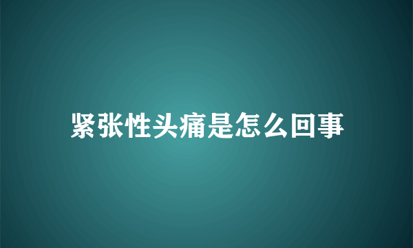 紧张性头痛是怎么回事