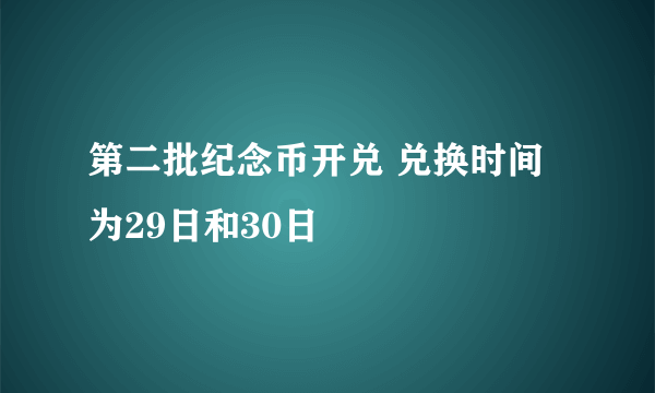 第二批纪念币开兑 兑换时间为29日和30日