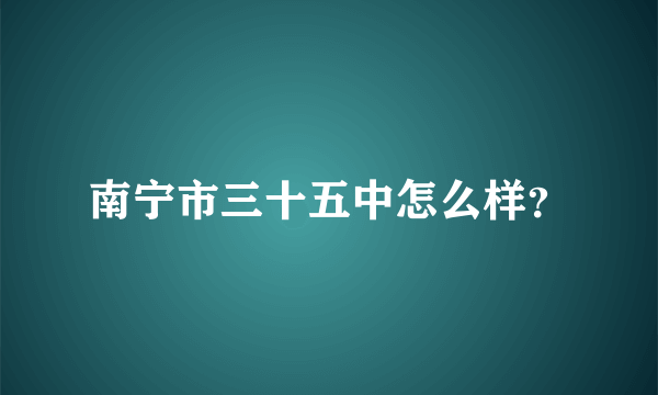 南宁市三十五中怎么样？