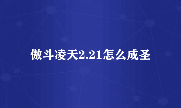 傲斗凌天2.21怎么成圣