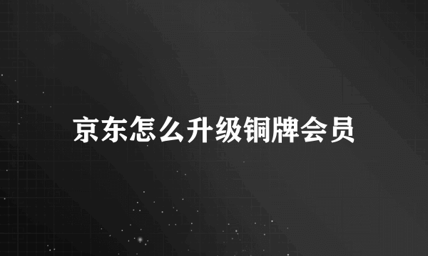 京东怎么升级铜牌会员