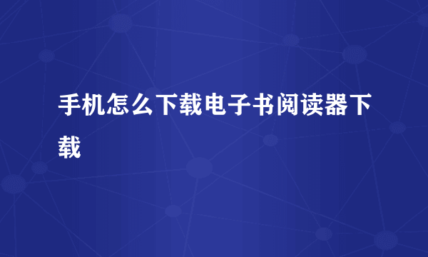 手机怎么下载电子书阅读器下载