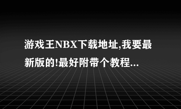 游戏王NBX下载地址,我要最新版的!最好附带个教程!拜托了!!!