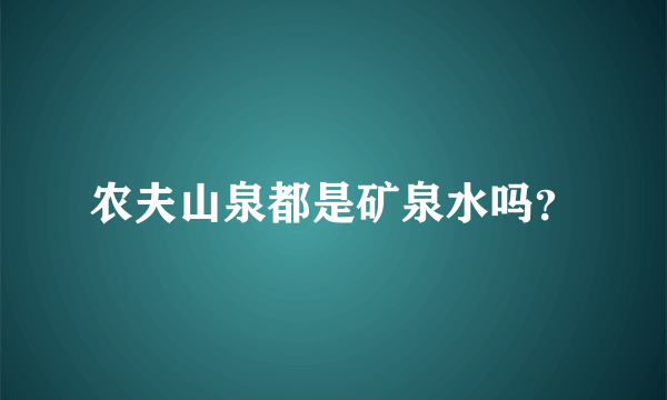 农夫山泉都是矿泉水吗？