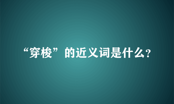 “穿梭”的近义词是什么？