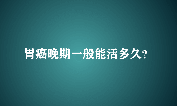 胃癌晚期一般能活多久？