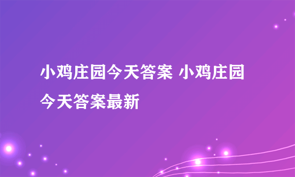 小鸡庄园今天答案 小鸡庄园今天答案最新