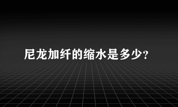 尼龙加纤的缩水是多少？