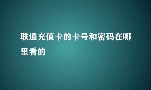 联通充值卡的卡号和密码在哪里看的