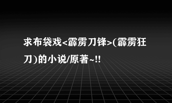 求布袋戏<霹雳刀锋>(霹雳狂刀)的小说/原著~!!