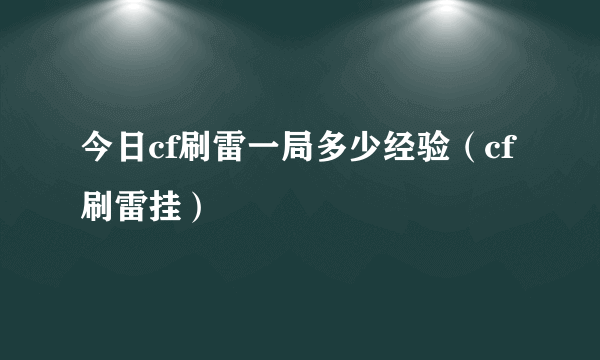 今日cf刷雷一局多少经验（cf刷雷挂）