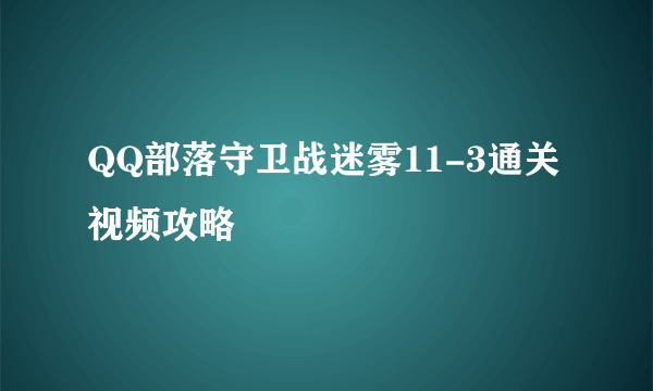 QQ部落守卫战迷雾11-3通关视频攻略