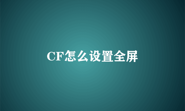 CF怎么设置全屏