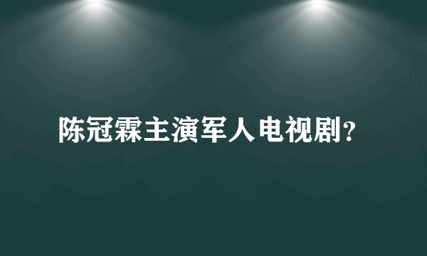 陈冠霖主演军人电视剧？