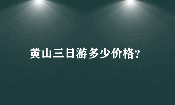 黄山三日游多少价格？