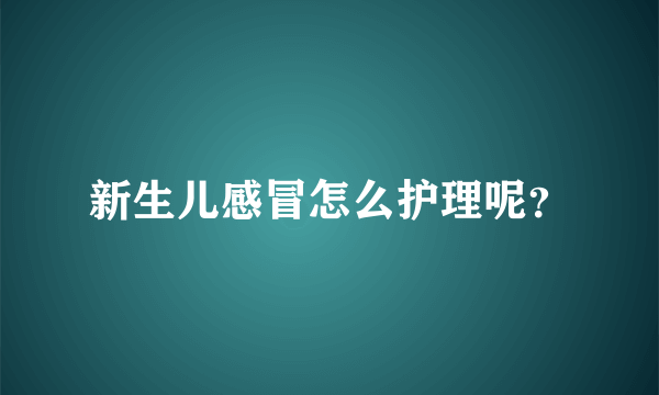 新生儿感冒怎么护理呢？