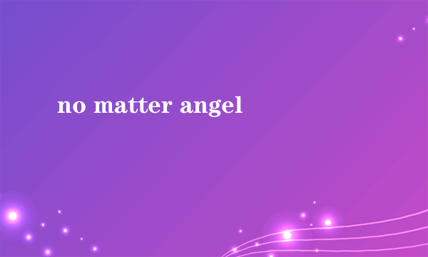 no matter angel