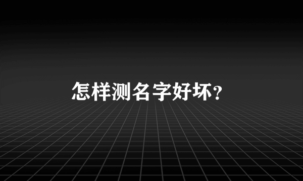 怎样测名字好坏？