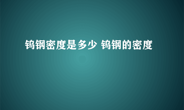 钨钢密度是多少 钨钢的密度