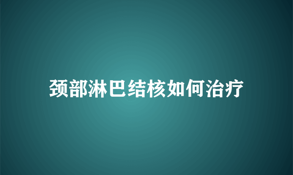 颈部淋巴结核如何治疗