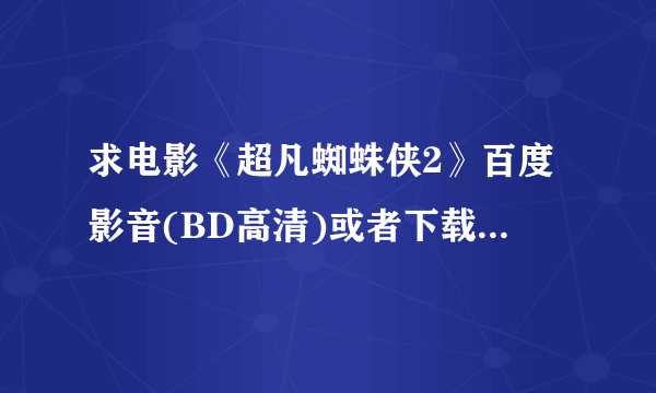 求电影《超凡蜘蛛侠2》百度影音(BD高清)或者下载观看地址也行